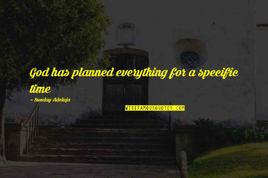 God For Sunday Quotes By Sunday Adelaja: God has planned everything for a specific time God For Sunday Quotes By Sunday Adelaja: God has planned everything for a specific time