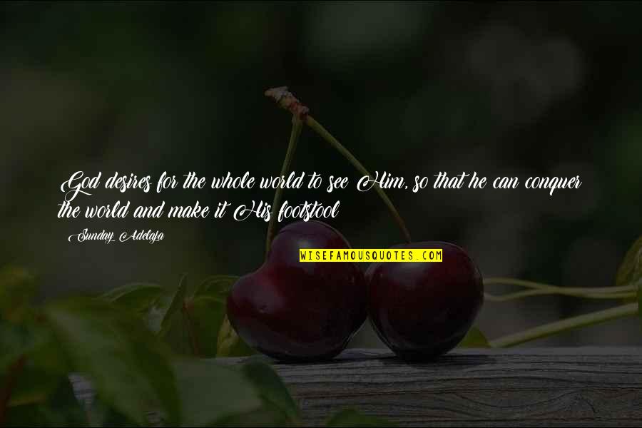 God For Sunday Quotes By Sunday Adelaja: God desires for the whole world to see God For Sunday Quotes By Sunday Adelaja: God desires for the whole world to see