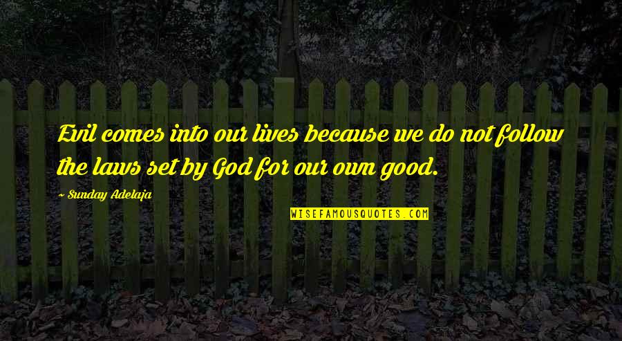 God For Sunday Quotes By Sunday Adelaja: Evil comes into our lives because we do God For Sunday Quotes By Sunday Adelaja: Evil comes into our lives because we do