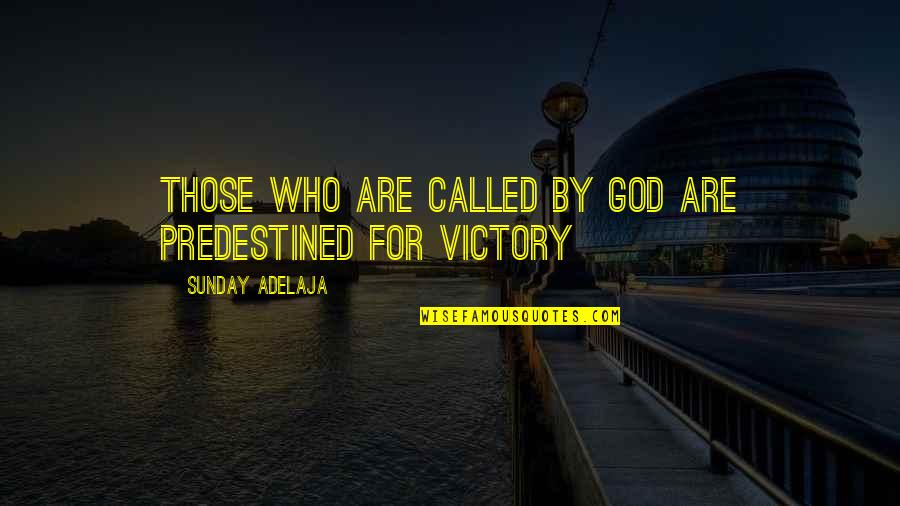 God For Sunday Quotes By Sunday Adelaja: Those who are called by God are predestined God For Sunday Quotes By Sunday Adelaja: Those who are called by God are predestined