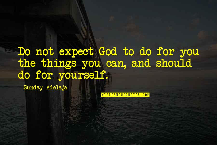 God For Sunday Quotes By Sunday Adelaja: Do not expect God to do for you