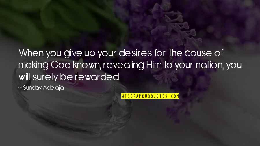 God For Sunday Quotes By Sunday Adelaja: When you give up your desires for the God For Sunday Quotes By Sunday Adelaja: When you give up your desires for the