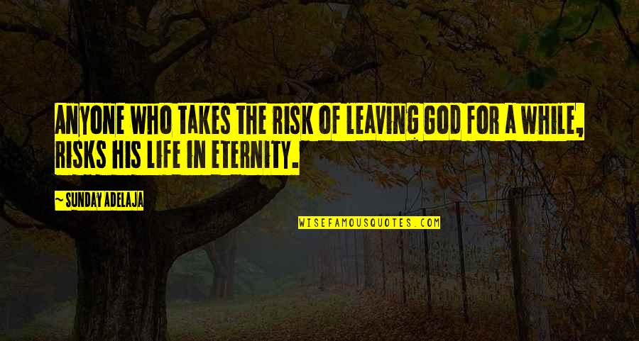 God For Sunday Quotes By Sunday Adelaja: Anyone who takes the risk of leaving God