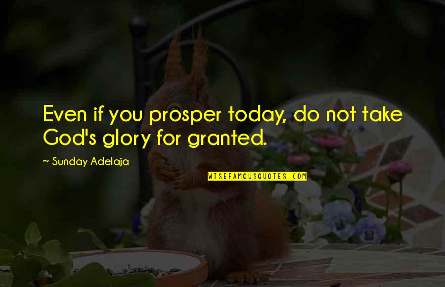 God For Sunday Quotes By Sunday Adelaja: Even if you prosper today, do not take God For Sunday Quotes By Sunday Adelaja: Even if you prosper today, do not take