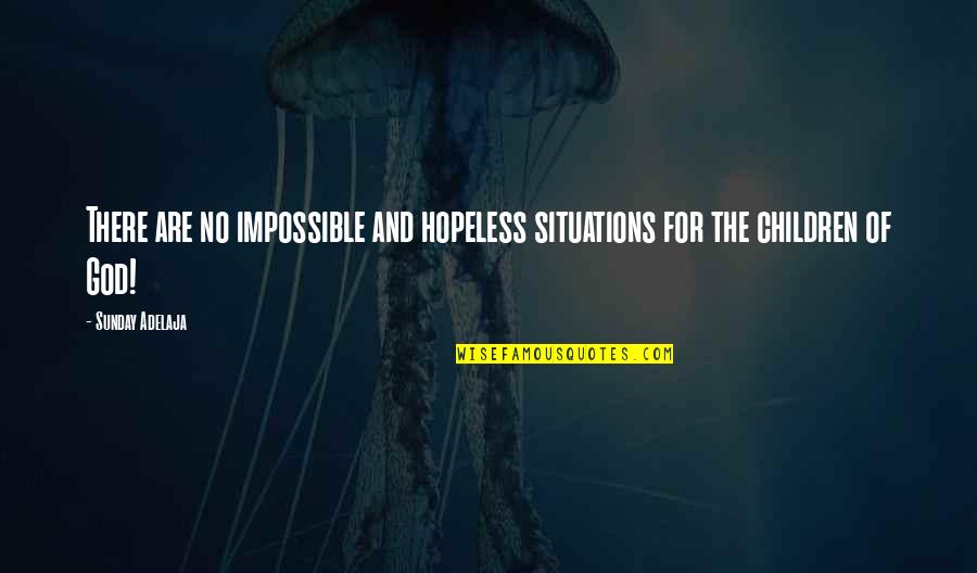 God For Sunday Quotes By Sunday Adelaja: There are no impossible and hopeless situations for