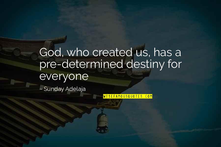 God For Sunday Quotes By Sunday Adelaja: God, who created us, has a pre-determined destiny God For Sunday Quotes By Sunday Adelaja: God, who created us, has a pre-determined destiny