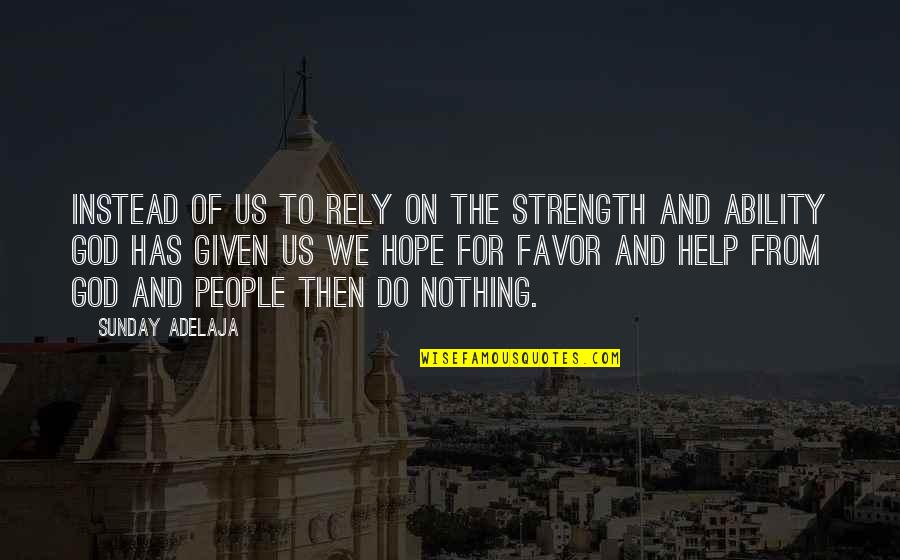 God For Sunday Quotes By Sunday Adelaja: Instead of us to rely on the strength God For Sunday Quotes By Sunday Adelaja: Instead of us to rely on the strength