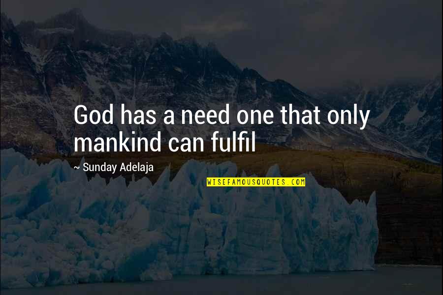 God For Sunday Quotes By Sunday Adelaja: God has a need one that only mankind God For Sunday Quotes By Sunday Adelaja: God has a need one that only mankind