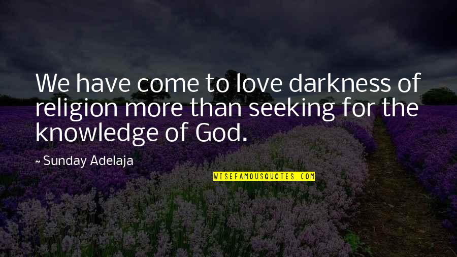 God For Sunday Quotes By Sunday Adelaja: We have come to love darkness of religion God For Sunday Quotes By Sunday Adelaja: We have come to love darkness of religion