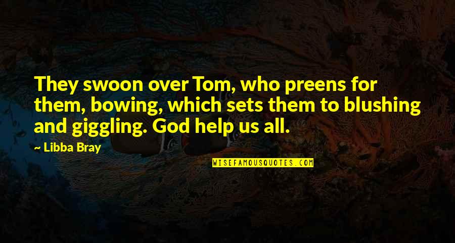 God For Us All Quotes By Libba Bray: They swoon over Tom, who preens for them,