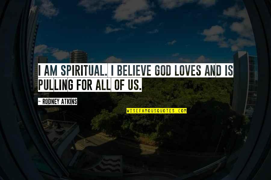 God For Us All Quotes By Rodney Atkins: I am spiritual. I believe God loves and