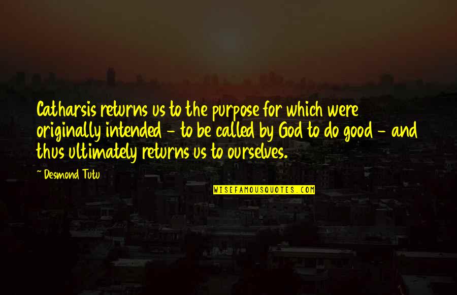 God For Us Quotes By Desmond Tutu: Catharsis returns us to the purpose for which God For Us Quotes By Desmond Tutu: Catharsis returns us to the purpose for which