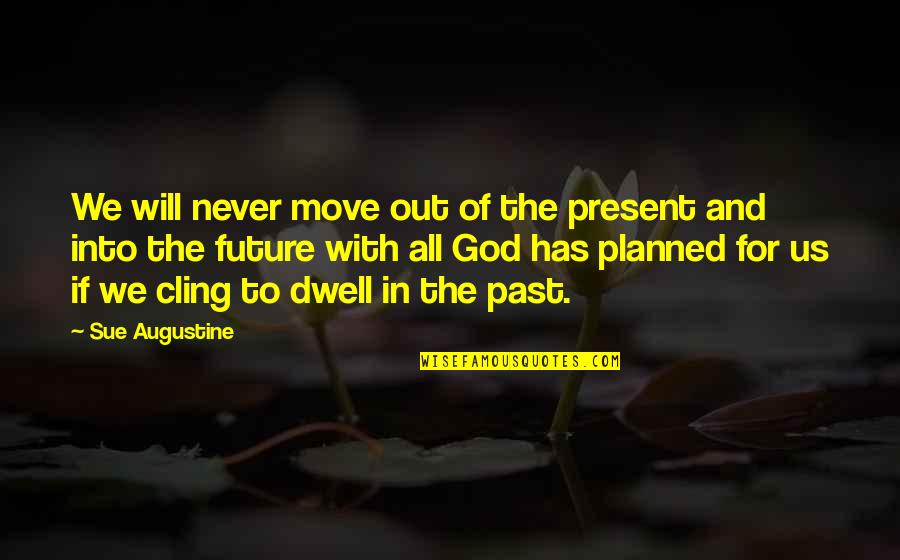 God For Us Quotes By Sue Augustine: We will never move out of the present God For Us Quotes By Sue Augustine: We will never move out of the present