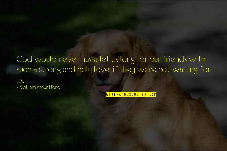 God For Us Quotes By William Mountford: God would never have let us long for God For Us Quotes By William Mountford: God would never have let us long for