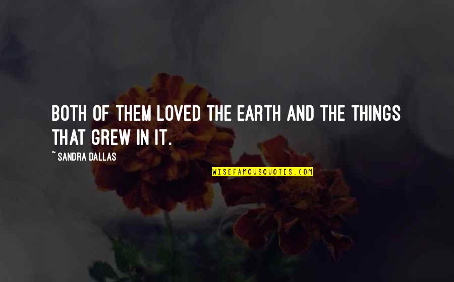 God Forever You Reign Quotes By Sandra Dallas: Both of them loved the earth and the God Forever You Reign Quotes By Sandra Dallas: Both of them loved the earth and the