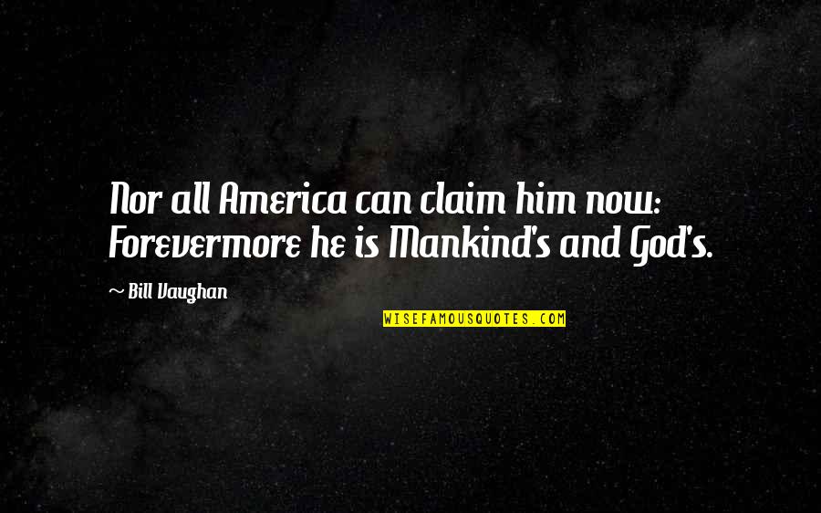 God Forevermore Quotes By Bill Vaughan: Nor all America can claim him now: Forevermore