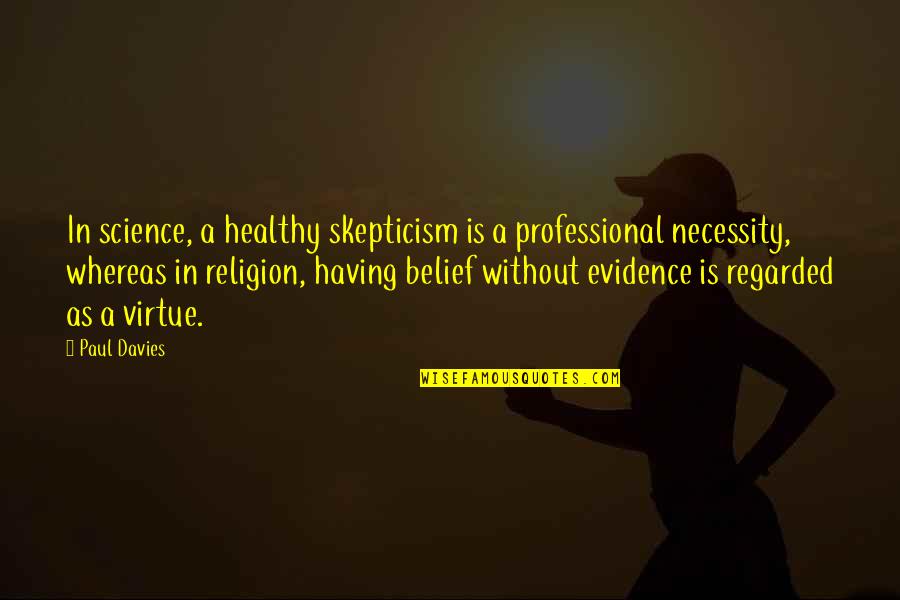 God Forevermore Quotes By Paul Davies: In science, a healthy skepticism is a professional