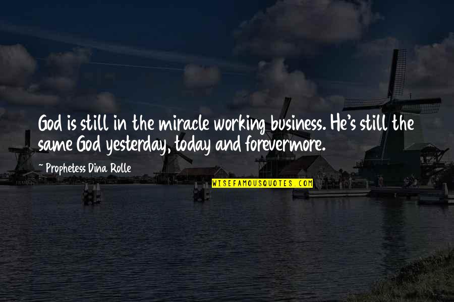 God Forevermore Quotes By Prophetess Dina Rolle: God is still in the miracle working business.
