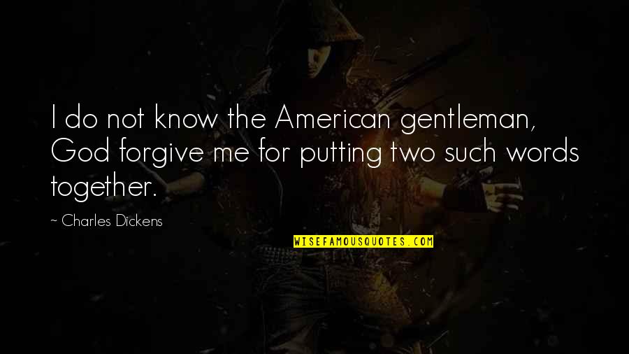 God Forgive Me Quotes By Charles Dickens: I do not know the American gentleman, God