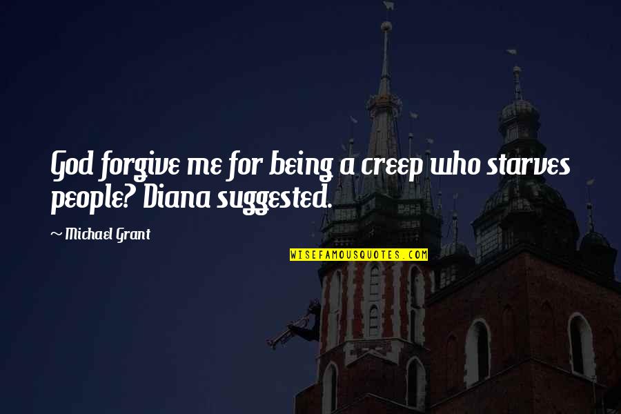 God Forgive Me Quotes By Michael Grant: God forgive me for being a creep who