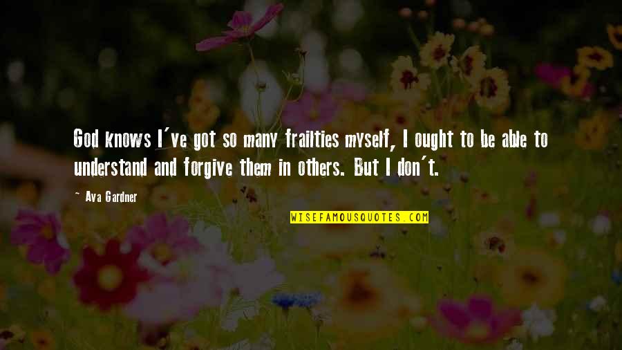 God Forgive Them Quotes By Ava Gardner: God knows I've got so many frailties myself,