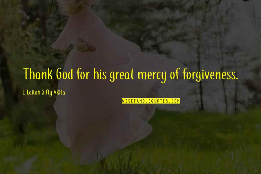 God Forgiveness Christian Quotes By Lailah Gifty Akita: Thank God for his great mercy of forgiveness.