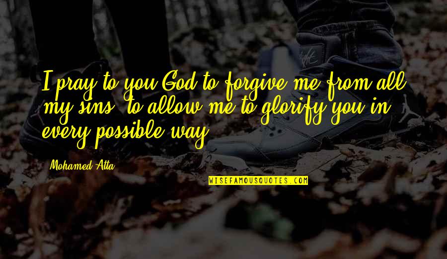 God Forgiving Sins Quotes By Mohamed Atta: I pray to you God to forgive me