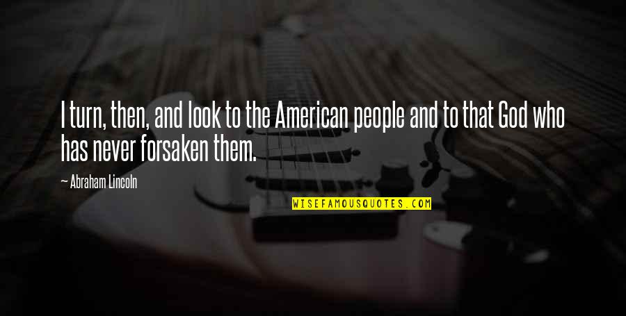 God Forsaken Quotes By Abraham Lincoln: I turn, then, and look to the American