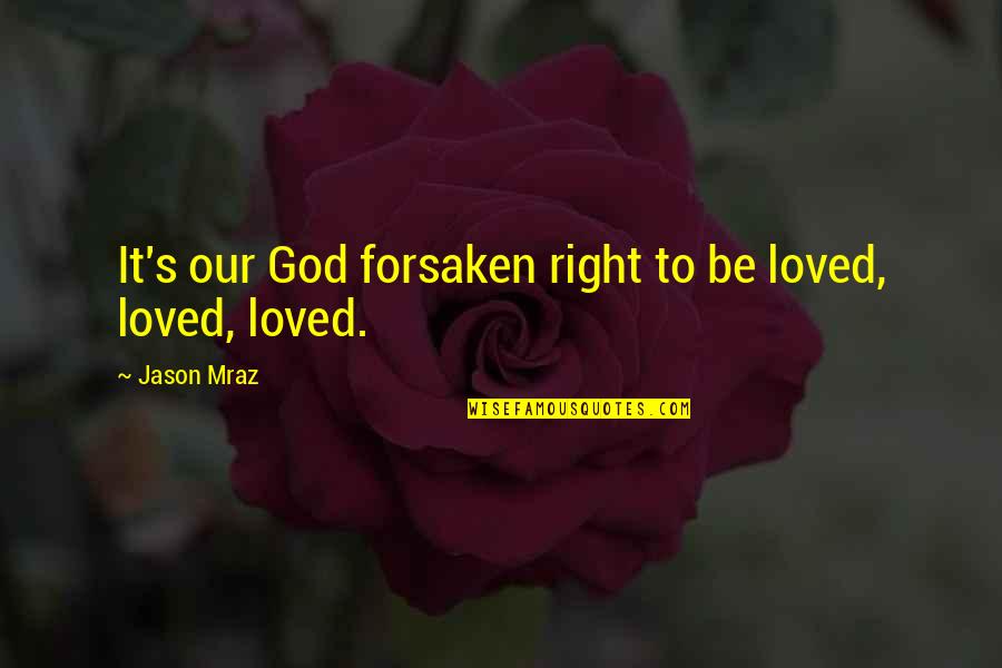 God Forsaken Quotes By Jason Mraz: It's our God forsaken right to be loved,