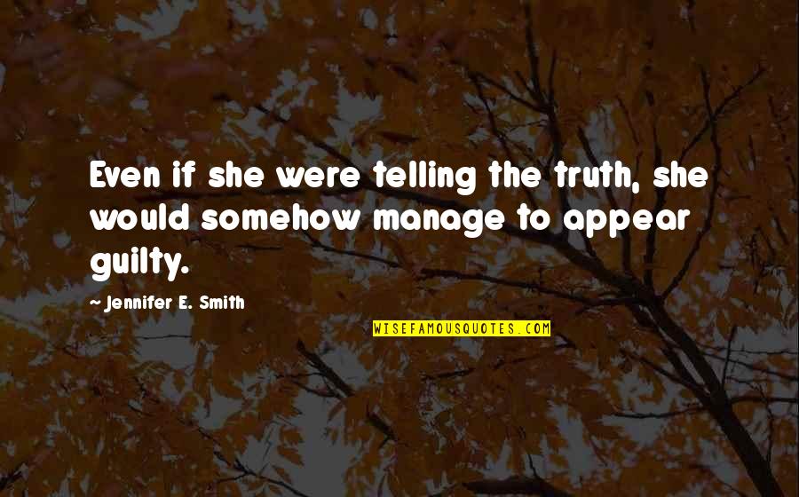 God Forsaken Quotes By Jennifer E. Smith: Even if she were telling the truth, she