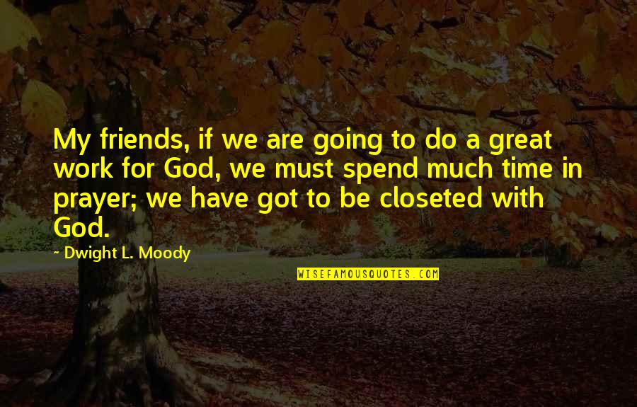 God Friends Quotes By Dwight L. Moody: My friends, if we are going to do