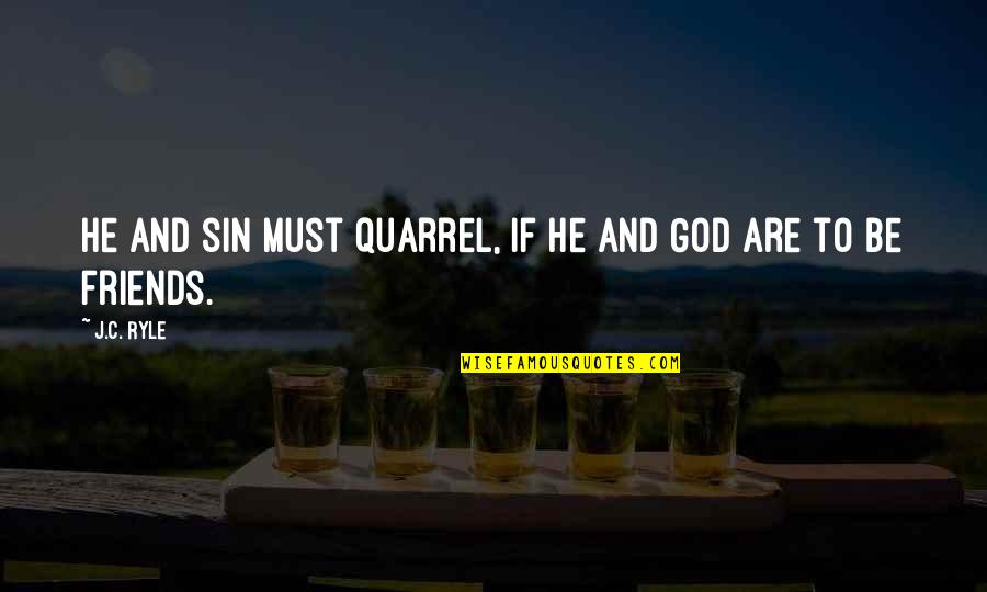 God Friends Quotes By J.C. Ryle: He and sin must quarrel, if he and