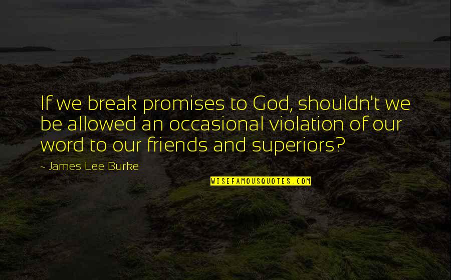 God Friends Quotes By James Lee Burke: If we break promises to God, shouldn't we