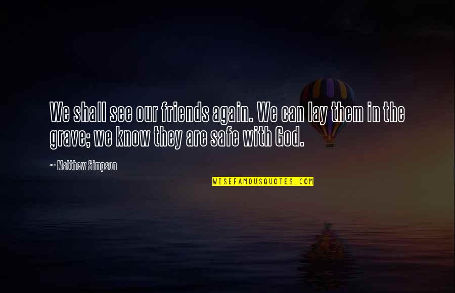 God Friends Quotes By Matthew Simpson: We shall see our friends again. We can