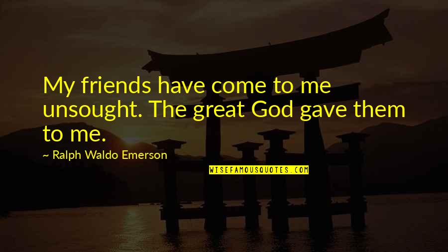 God Friends Quotes By Ralph Waldo Emerson: My friends have come to me unsought. The