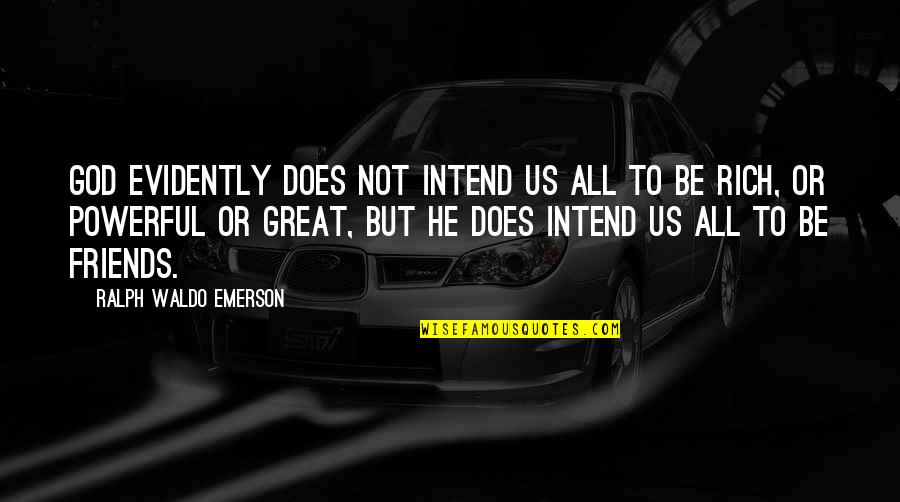 God Friends Quotes By Ralph Waldo Emerson: God evidently does not intend us all to