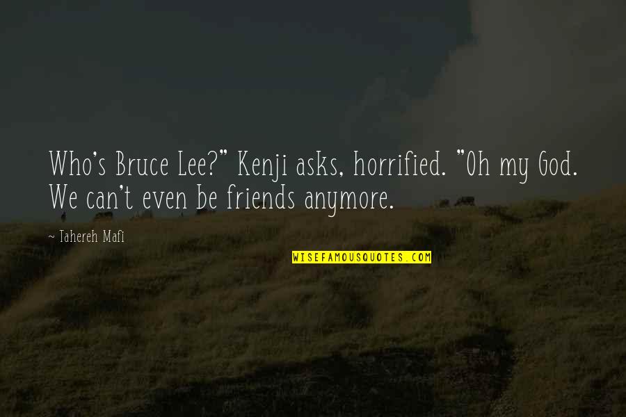 God Friends Quotes By Tahereh Mafi: Who's Bruce Lee?" Kenji asks, horrified. "Oh my