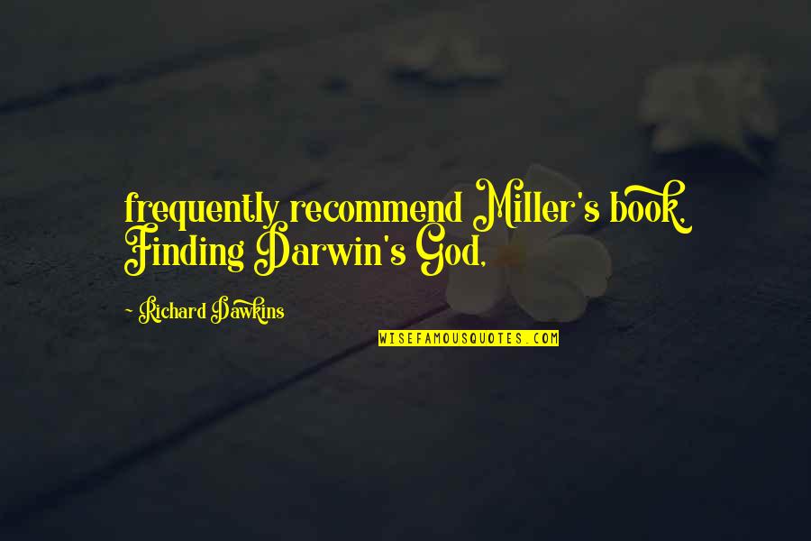 God From Darwin Quotes By Richard Dawkins: frequently recommend Miller's book, Finding Darwin's God,
