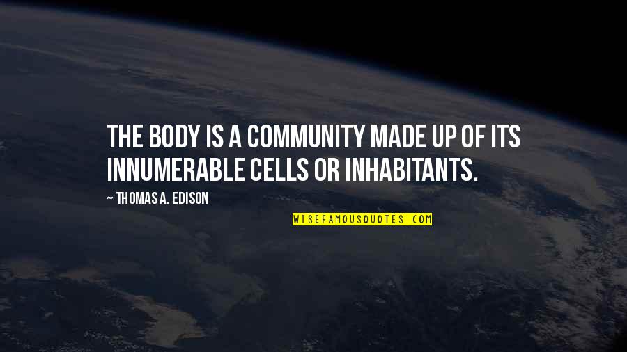 God From Famous Scientists Quotes By Thomas A. Edison: The body is a community made up of