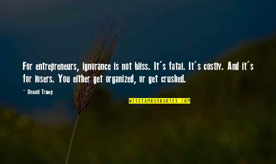 God From Founding Fathers Quotes By Donald Trump: For entrepreneurs, ignorance is not bliss. It's fatal. God From Founding Fathers Quotes By Donald Trump: For entrepreneurs, ignorance is not bliss. It's fatal.
