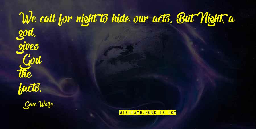 God From Night Quotes By Gene Wolfe: We call for night to hide our acts,