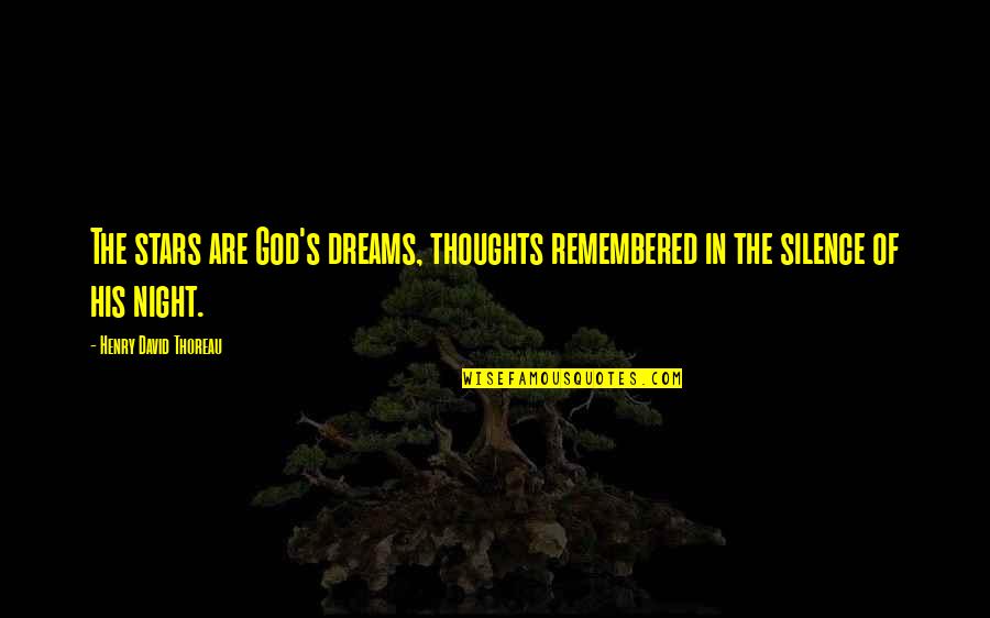 God From Night Quotes By Henry David Thoreau: The stars are God's dreams, thoughts remembered in
