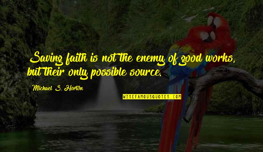 God From Our Founding Fathers Quotes By Michael S. Horton: Saving faith is not the enemy of good God From Our Founding Fathers Quotes By Michael S. Horton: Saving faith is not the enemy of good
