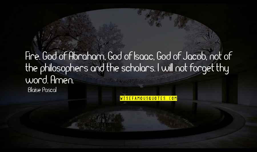 God From Philosophers Quotes By Blaise Pascal: Fire. God of Abraham, God of Isaac, God God From Philosophers Quotes By Blaise Pascal: Fire. God of Abraham, God of Isaac, God