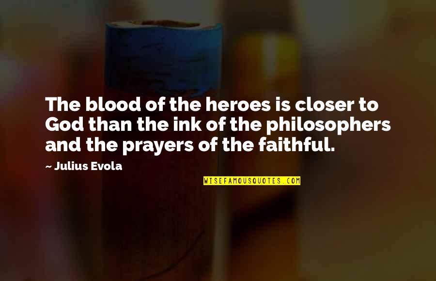 God From Philosophers Quotes By Julius Evola: The blood of the heroes is closer to God From Philosophers Quotes By Julius Evola: The blood of the heroes is closer to