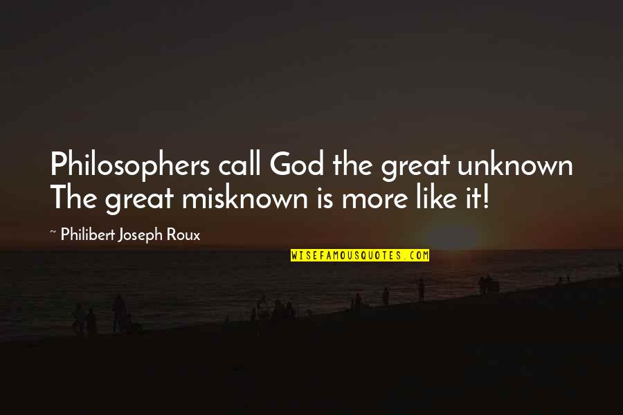 God From Philosophers Quotes By Philibert Joseph Roux: Philosophers call God the great unknown The great God From Philosophers Quotes By Philibert Joseph Roux: Philosophers call God the great unknown The great