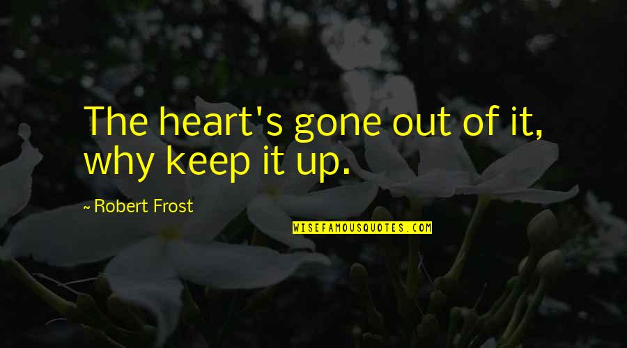 God From Philosophers Quotes By Robert Frost: The heart's gone out of it, why keep God From Philosophers Quotes By Robert Frost: The heart's gone out of it, why keep