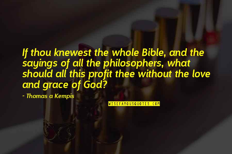 God From Philosophers Quotes By Thomas A Kempis: If thou knewest the whole Bible, and the God From Philosophers Quotes By Thomas A Kempis: If thou knewest the whole Bible, and the