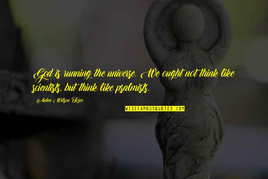 God From Scientists Quotes By Aiden Wilson Tozer: God is running the universe. We ought not God From Scientists Quotes By Aiden Wilson Tozer: God is running the universe. We ought not