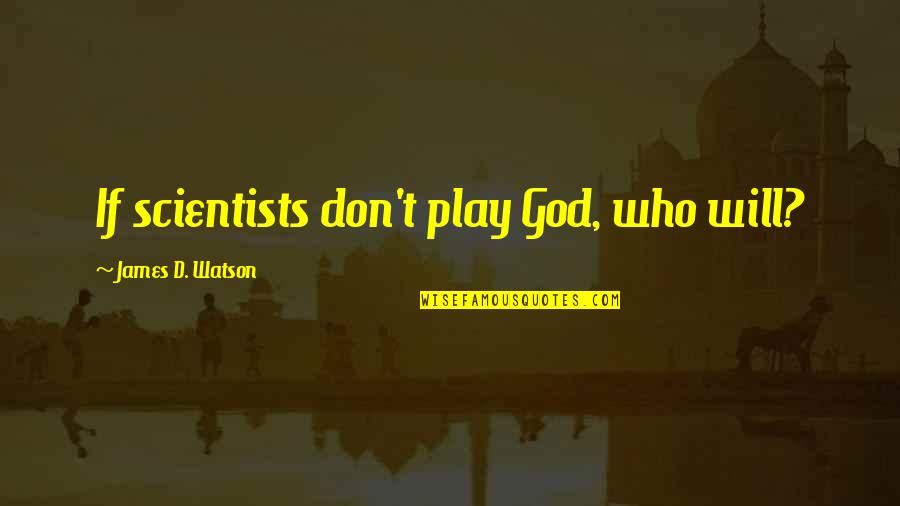 God From Scientists Quotes By James D. Watson: If scientists don't play God, who will?